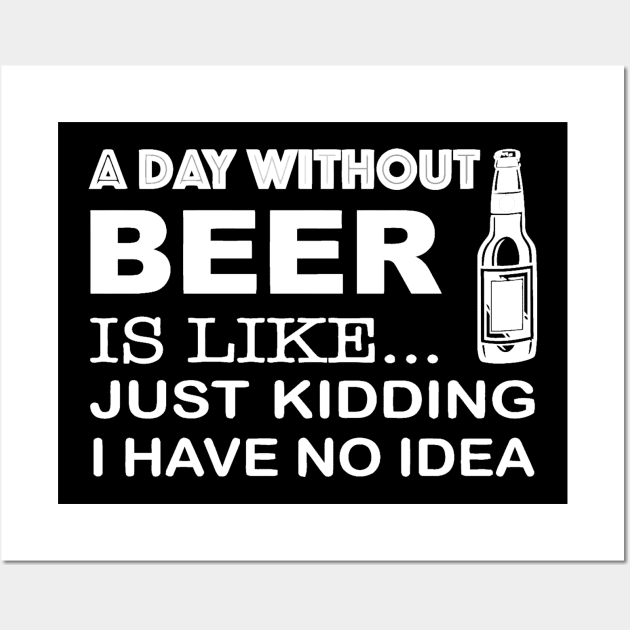 A day without beer is like just kidding Wall Art by jrgenbode